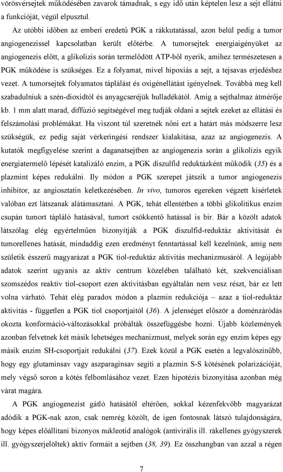 A tumorsejtek energiaigényüket az angiogenezis előtt, a glikolízis során termelődött ATP-ből nyerik, amihez természetesen a PGK működése is szükséges.