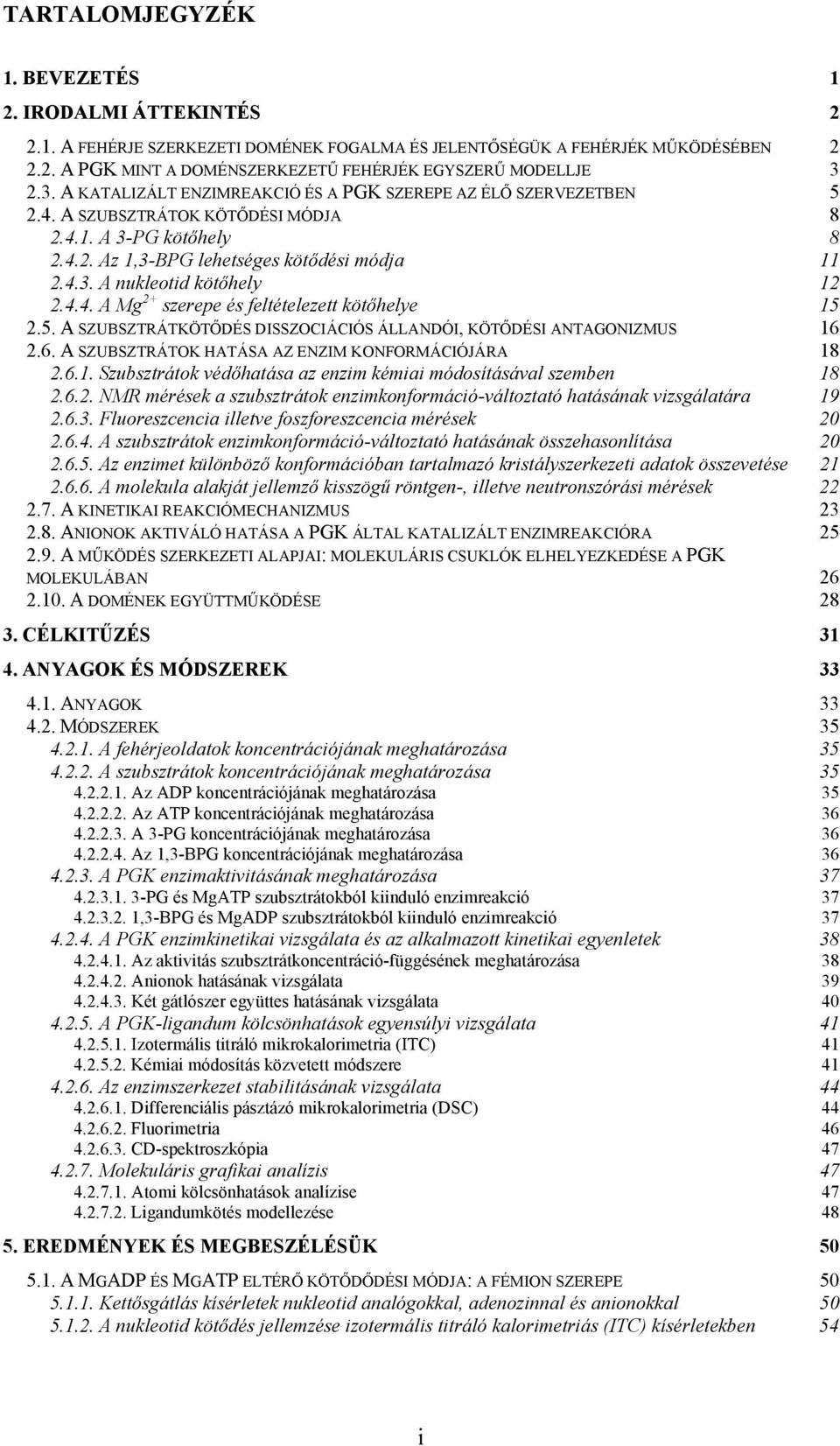 4.4. A Mg 2+ szerepe és feltételezett kötőhelye 15 2.5. A SZUBSZTRÁTKÖTŐDÉS DISSZOCIÁCIÓS ÁLLANDÓI, KÖTŐDÉSI ANTAGONIZMUS 16 2.6. A SZUBSZTRÁTOK HATÁSA AZ ENZIM KONFORMÁCIÓJÁRA 18 2.6.1. Szubsztrátok védőhatása az enzim kémiai módosításával szemben 18 2.