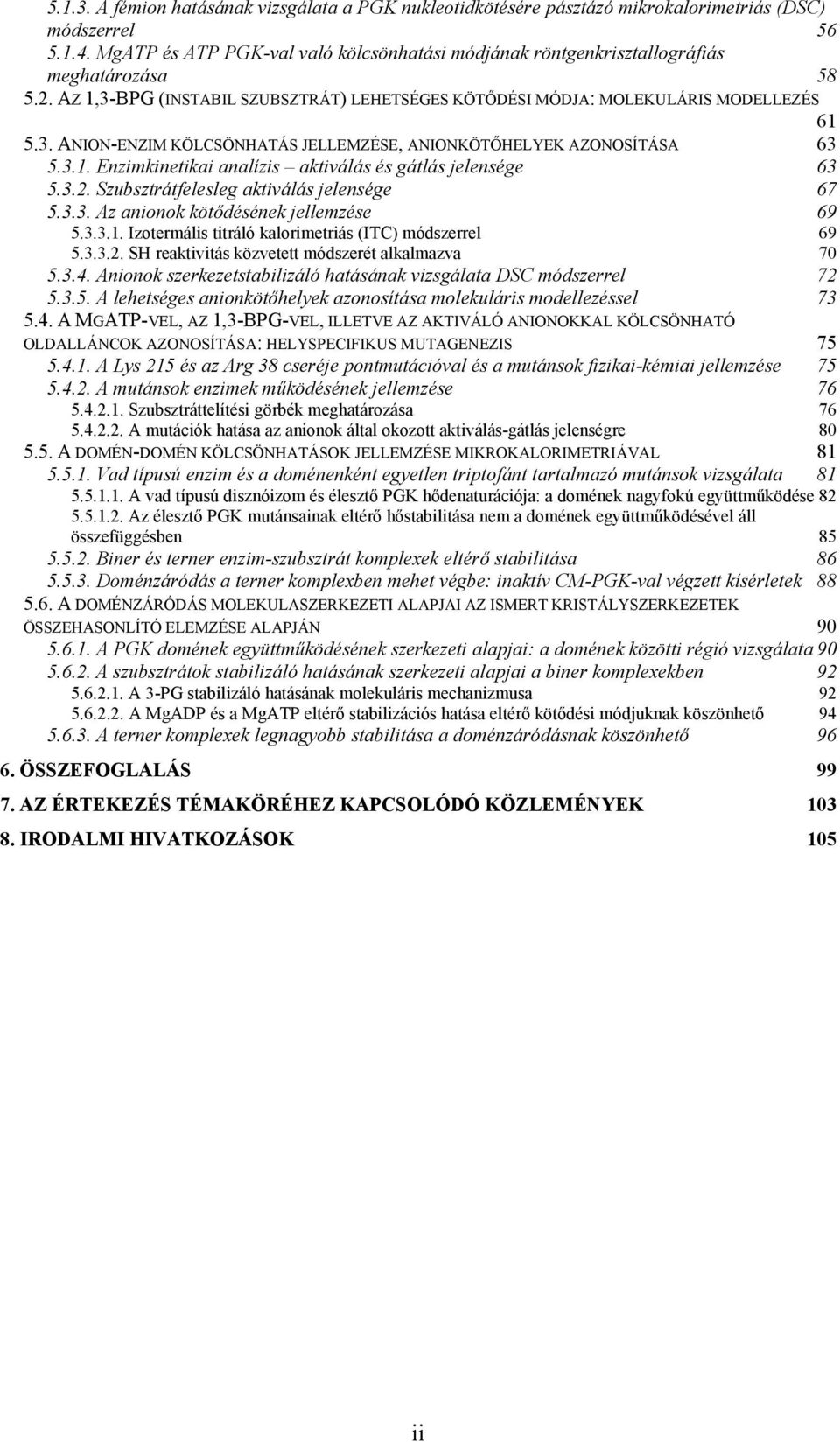 3.1. Enzimkinetikai analízis aktiválás és gátlás jelensége 63 5.3.2. Szubsztrátfelesleg aktiválás jelensége 67 5.3.3. Az anionok kötődésének jellemzése 69 5.3.3.1. Izotermális titráló kalorimetriás (ITC) módszerrel 69 5.