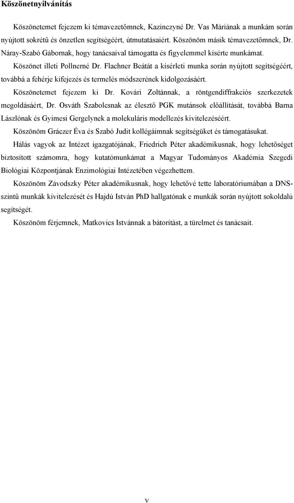 Flachner Beátát a kísérleti munka során nyújtott segítségéért, továbbá a fehérje kifejezés és termelés módszerének kidolgozásáért. Köszönetemet fejezem ki Dr.