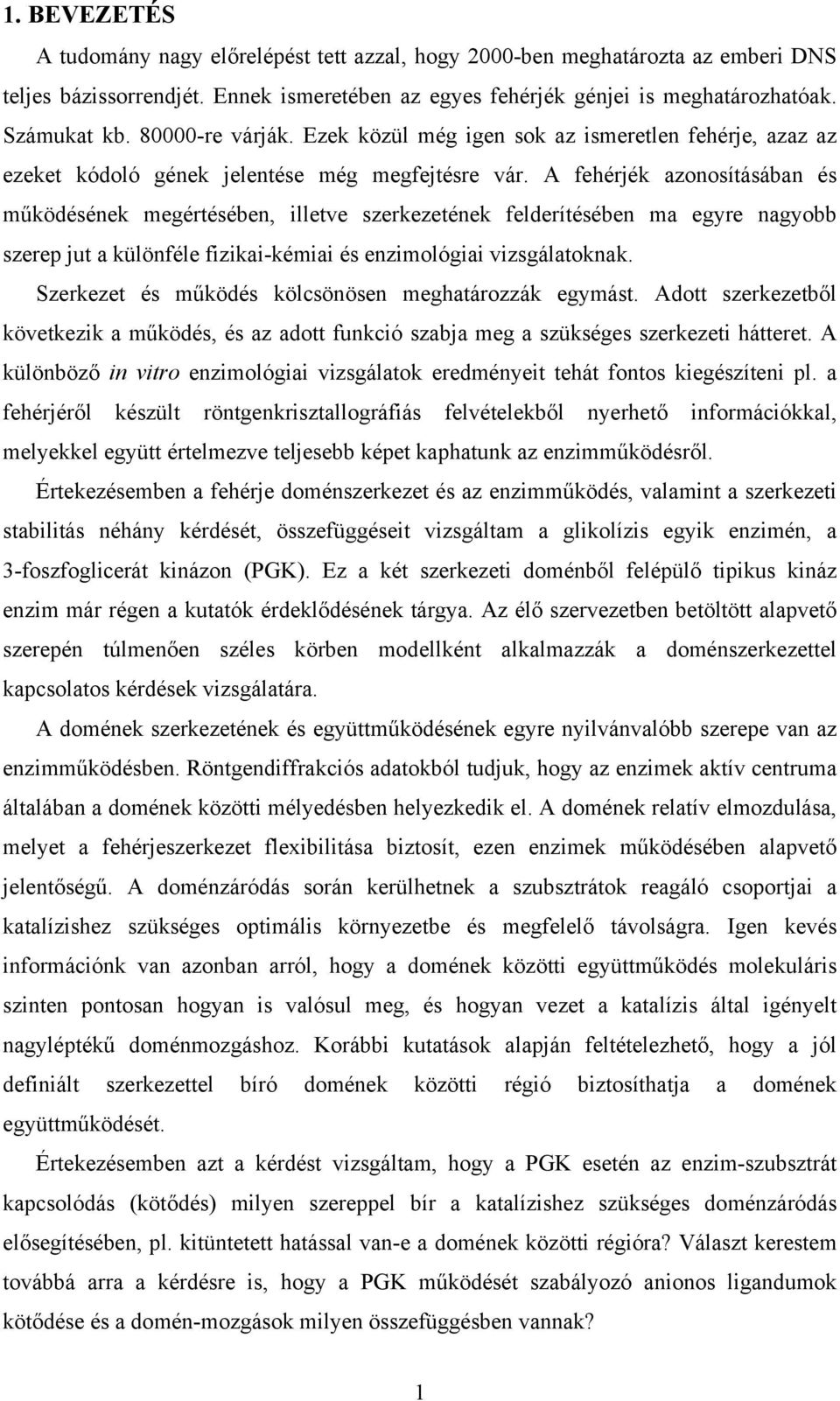 A fehérjék azonosításában és működésének megértésében, illetve szerkezetének felderítésében ma egyre nagyobb szerep jut a különféle fizikai-kémiai és enzimológiai vizsgálatoknak.