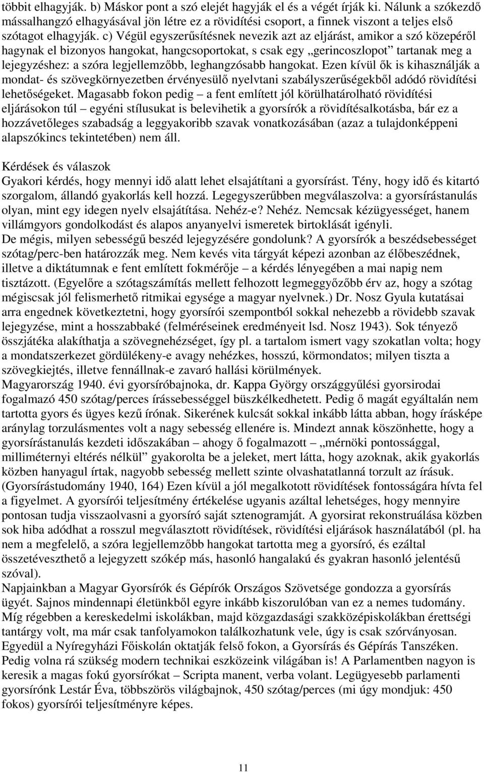 c) Végül egyszerűsítésnek nevezik azt az eljárást, amikor a szó közepéről hagynak el bizonyos hangokat, hangcsoportokat, s csak egy gerincoszlopot tartanak meg a lejegyzéshez: a szóra legjellemzőbb,