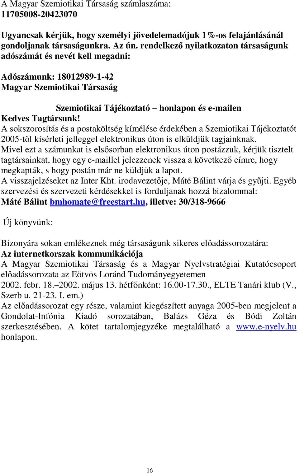 A sokszorosítás és a postaköltség kímélése érdekében a Szemiotikai Tájékoztatót 2005-től kísérleti jelleggel elektronikus úton is elküldjük tagjainknak.