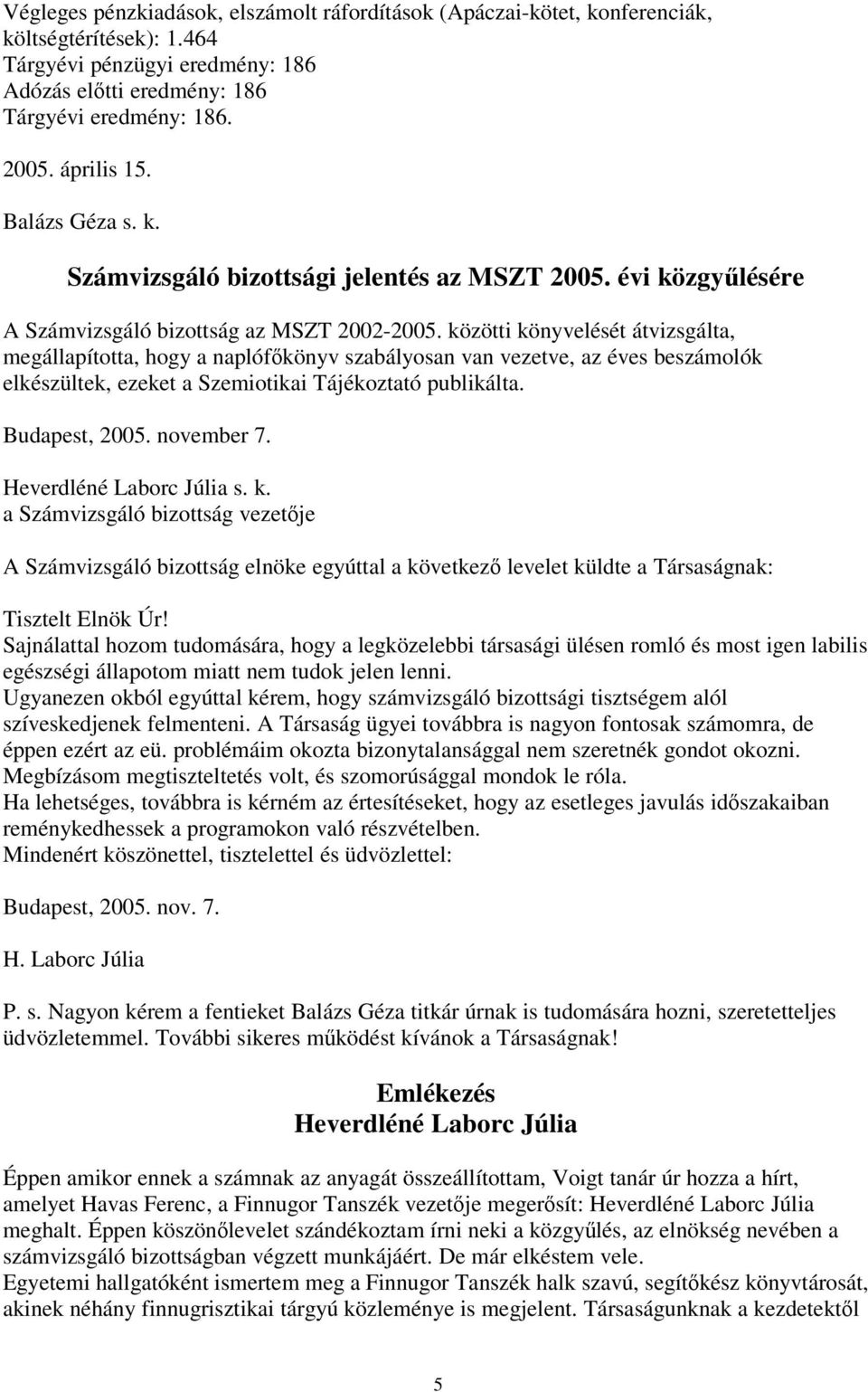 közötti könyvelését átvizsgálta, megállapította, hogy a naplófőkönyv szabályosan van vezetve, az éves beszámolók elkészültek, ezeket a Szemiotikai Tájékoztató publikálta. Budapest, 2005. november 7.