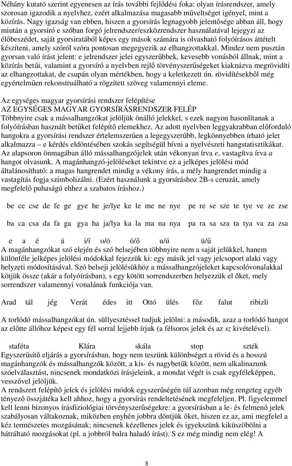 gyorsiratából képes egy mások számára is olvasható folyóírásos áttételt készíteni, amely szóról szóra pontosan megegyezik az elhangzottakkal.