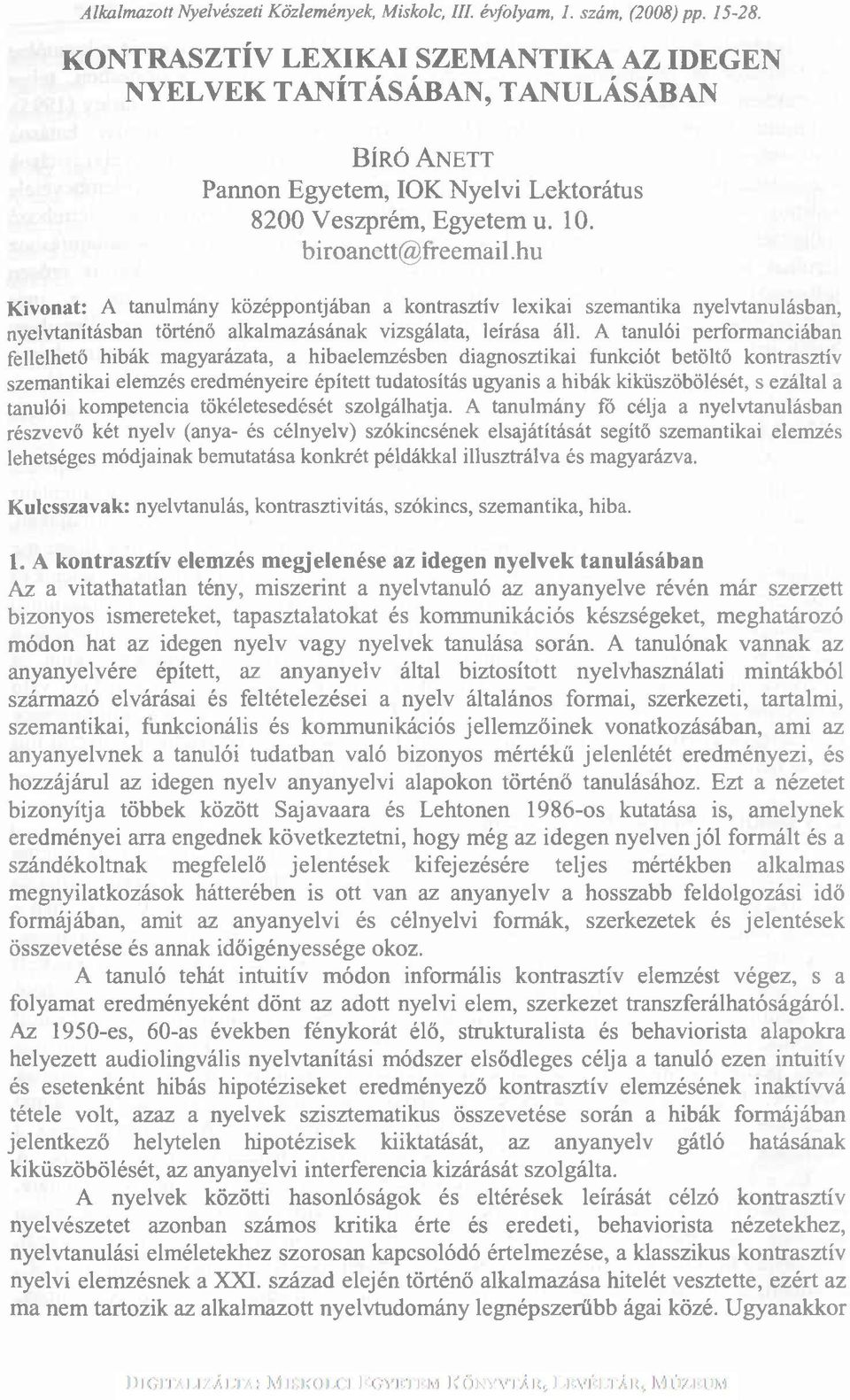 hu Kivonat: A tanulmány középpontjában a kontrasztív lexikai szemantika nyelvtanulásban, nyelvtanításban történő alkalmazásának vizsgálata, leírása áll.