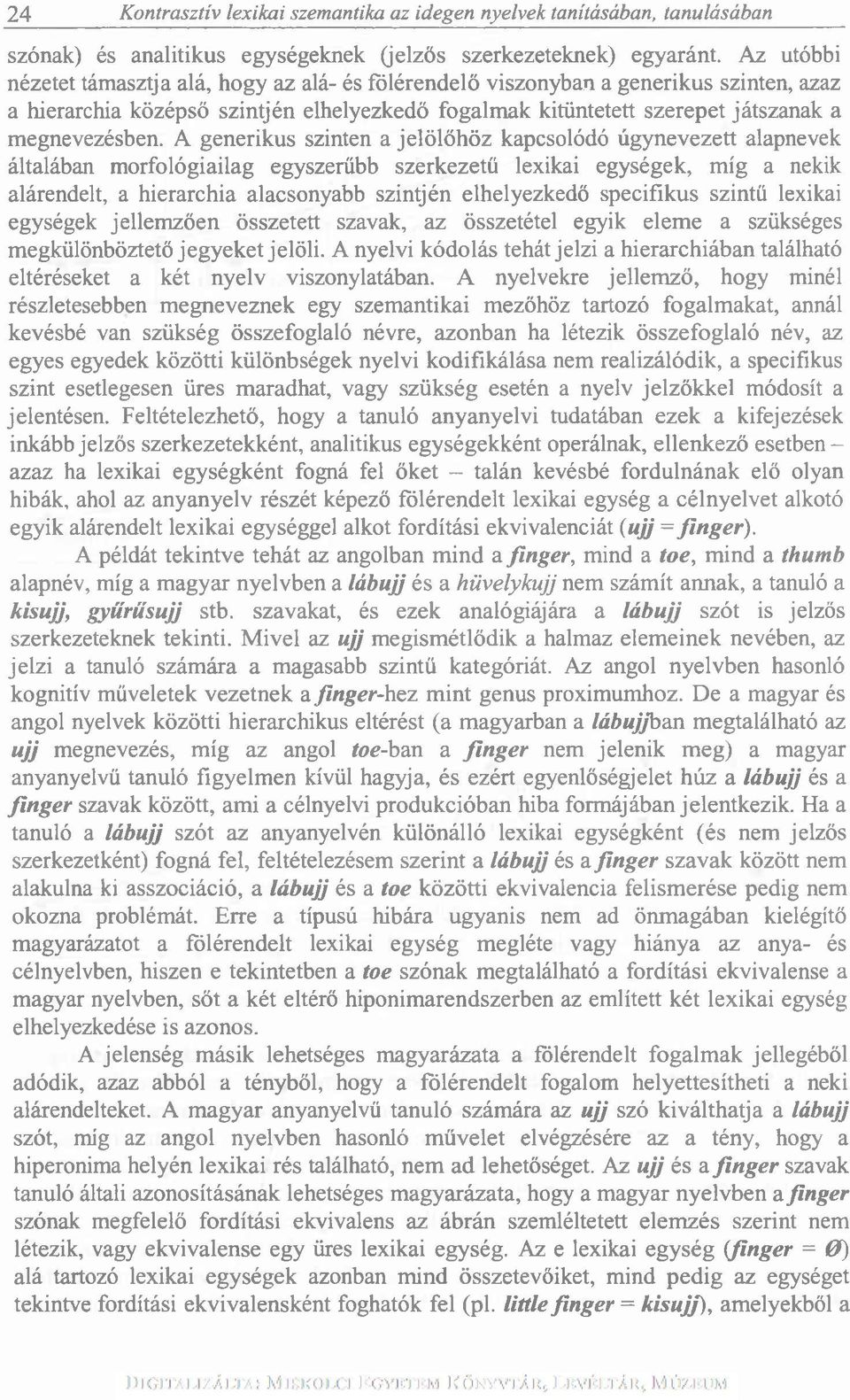 A generikus szinten a jelölőhöz kapcsolódó úgynevezett alapnevek általában morfológiailag egyszerűbb szerkezetű lexikai egységek, míg a nekik alárendelt, a hierarchia alacsonyabb szintjén