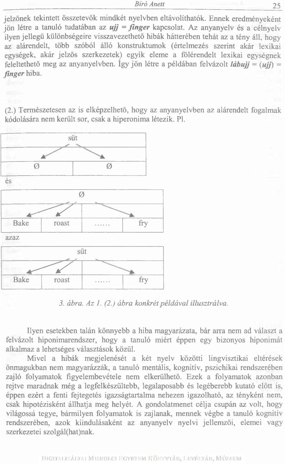 egységek, akár jelzős szerkezetek) egyik eleme a fölérendelt lexikai egységnek feleltethető meg az anyanyelvben. így jön létre a példában felvázolt lábujj = (ujj) = finger hiba. (2.
