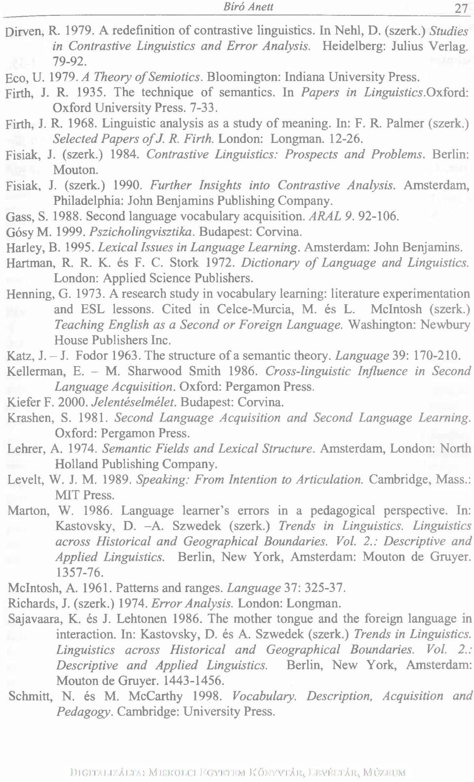 Linguistic analysis as a study of meaning. In: F. R. Palmer (szerk.) Selected Papers o f J. R. Firth. London: Longman. 12-26. Fisiak, J. (szerk.) 1984. Contrastive Linguistics: Prospects and Problems.