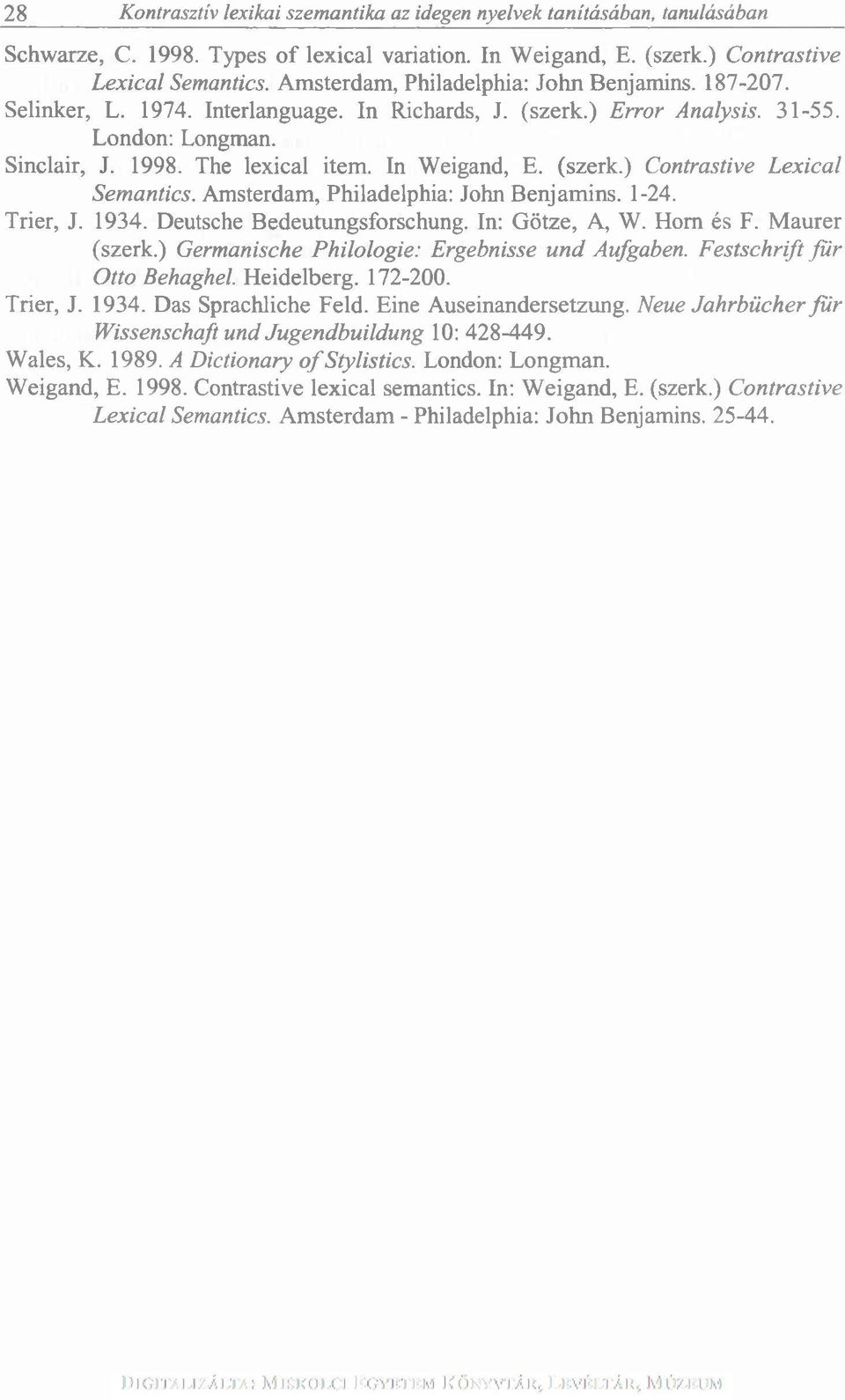 (szerk.) Contrastive Lexical Semantics. Amsterdam, Philadelphia: John Benjamins. 1-24. Trier, J. 1934. Deutsche Bedeutungsforschung. In: Götze, A, W. Hóm és F. Maurer (szerk.