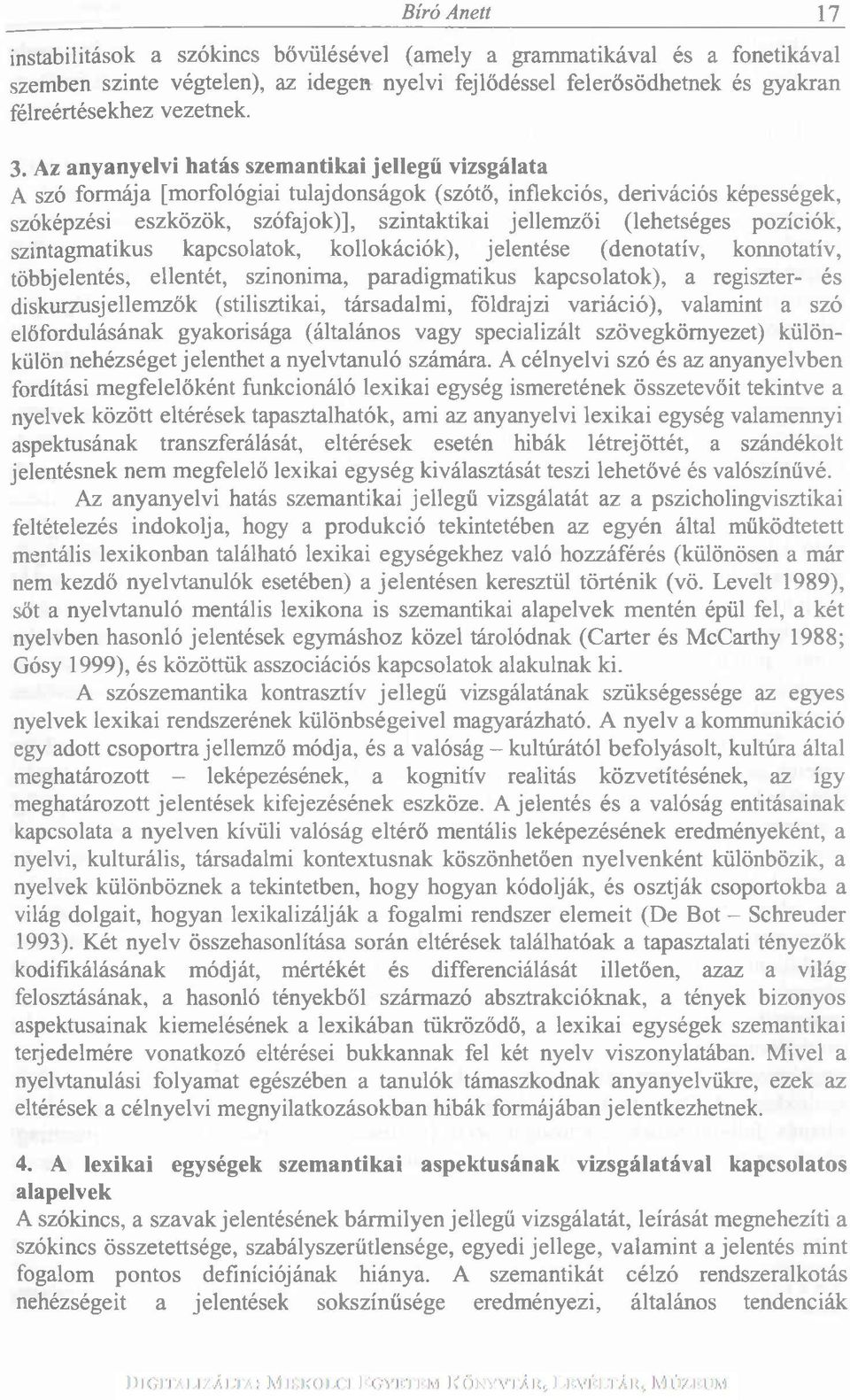 (lehetséges pozíciók, szintagmatikus kapcsolatok, kollokációk), jelentése (denotatív, konnotativ, többjelentés, ellentét, szinonima, paradigmatikus kapcsolatok), a regiszter- és diskurzusjellemzők