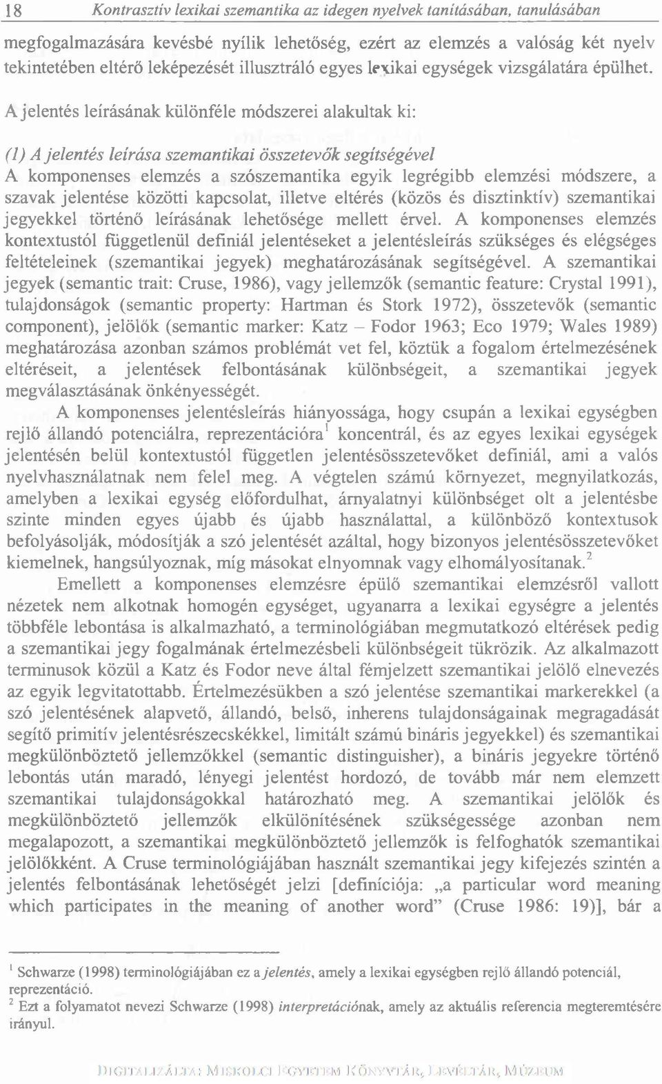 A jelentés leírásának különféle módszerei alakultak ki: (1) A jelentés leírása szemantikai összetevők segítségével A komponenses elemzés a szószemantika egyik legrégibb elemzési módszere, a szavak