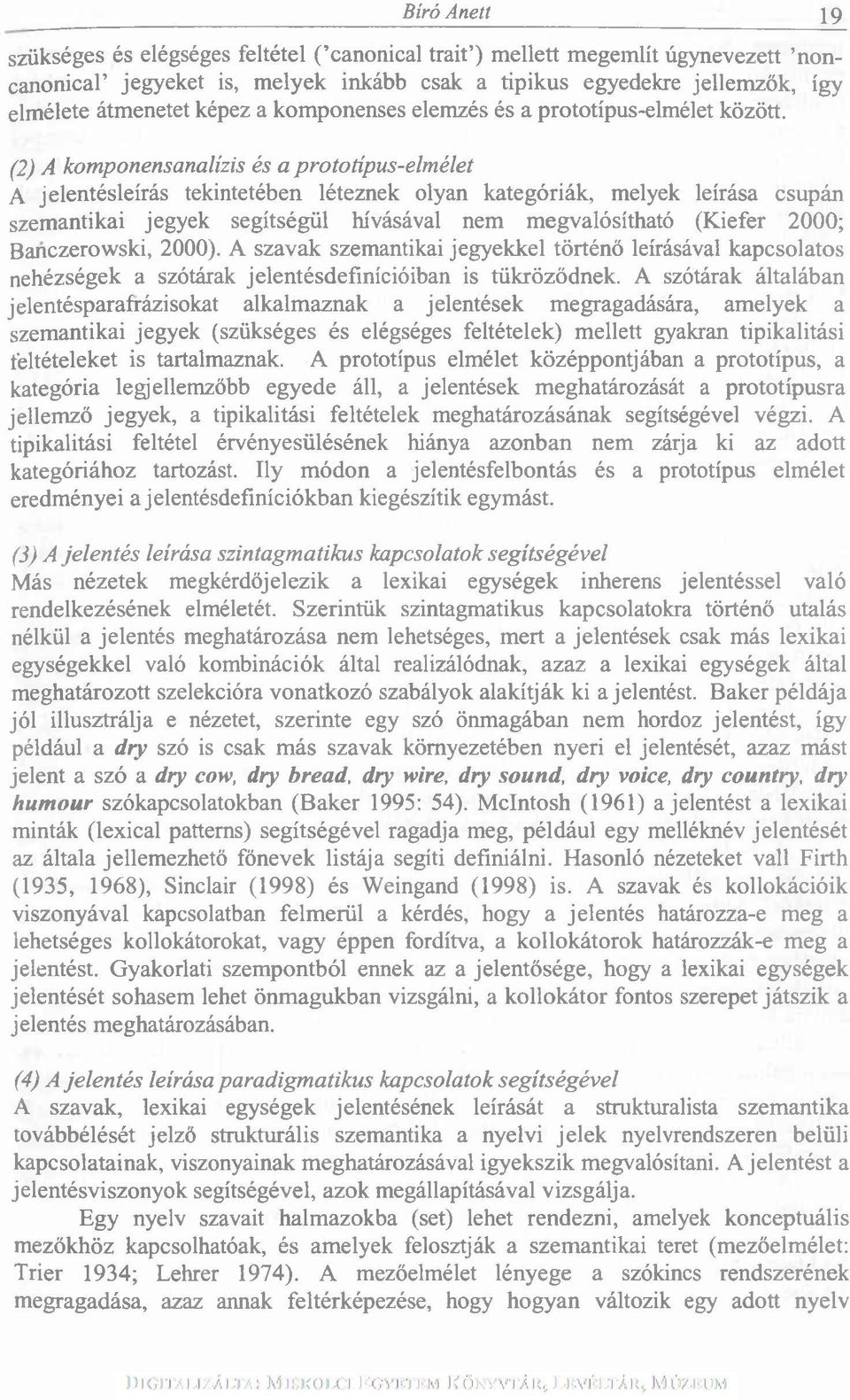 (2) A komponensanalízis és a prototípus-elmélet A jelentésleírás tekintetében léteznek olyan kategóriák, melyek leírása csupán szemantikai jegyek segítségül hívásával nem megvalósítható (Kiefer 2000;