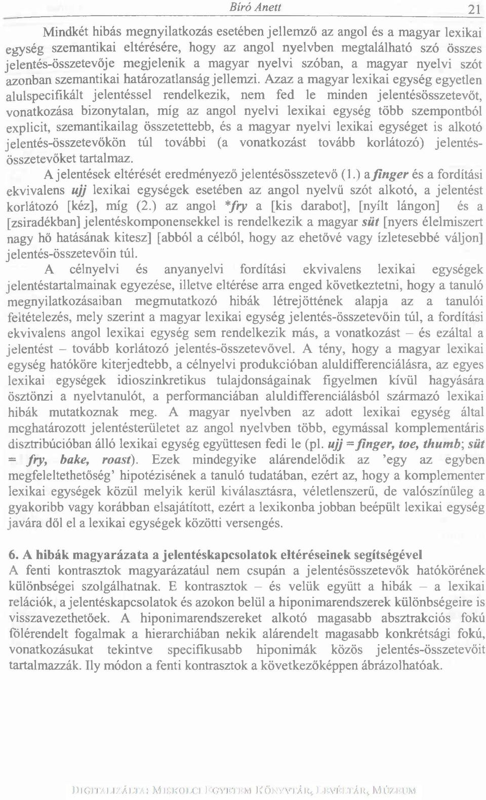 Azaz a magyar lexikai egység egyetlen alulspecifikált jelentéssel rendelkezik, nem fed le minden jelentésösszetevőt, vonatkozása bizonytalan, míg az angol nyelvi lexikai egység több szempontból