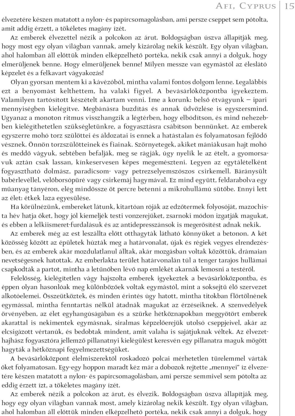 Egy olyan világban, ahol halomban áll előttük minden elképzelhető portéka, nekik csak annyi a dolguk, hogy elmerüljenek benne. Hogy elmerüljenek benne!