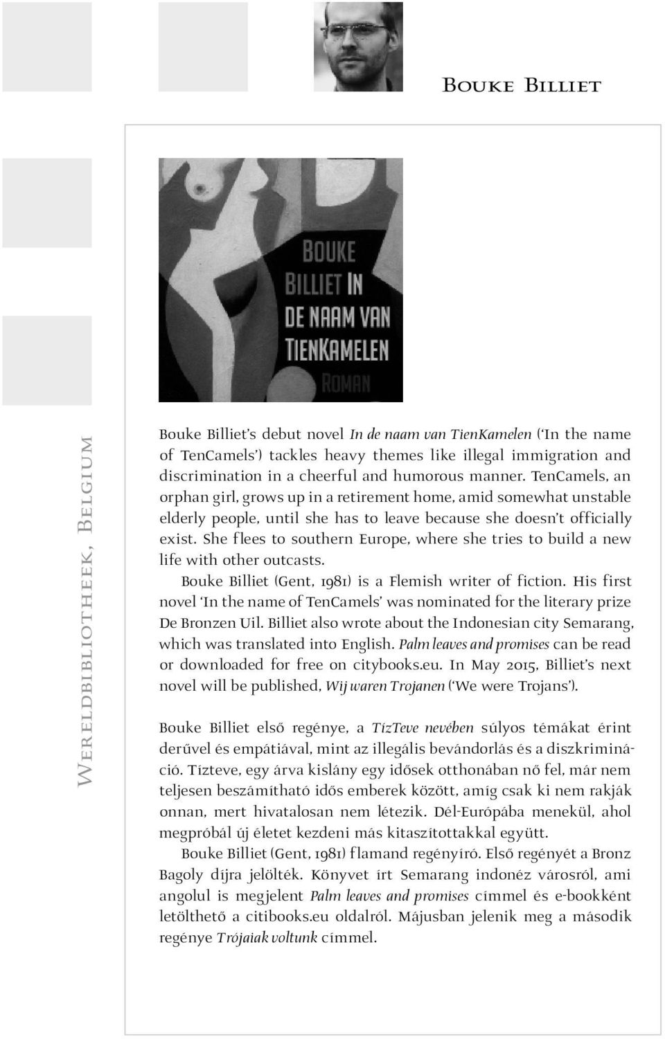 She flees to southern Europe, where she tries to build a new life with other outcasts. Bouke Billiet (Gent, 1981) is a Flemish writer of fiction.