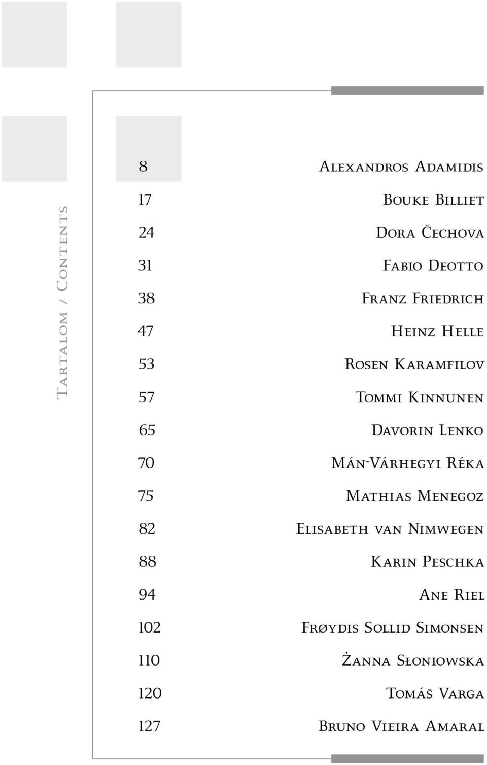 70 Mán-Várhegyi Réka 75 Mathias Menegoz 82 Elisabeth van Nimwegen 88 Karin Peschka 94 Ane