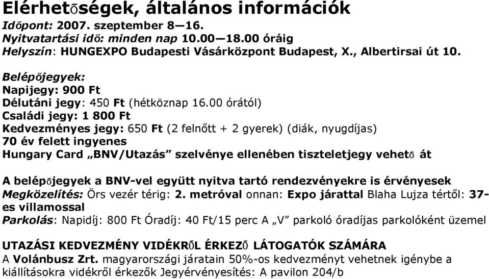 00 órától) Családi jegy: 1 800 Ft Kedvezményes jegy: 650 Ft (2 felnőtt + 2 gyerek) (diák, nyugdíjas) 70 év felett ingyenes Hungary Card BNV/Utazás szelvénye ellenében tiszteletjegy vehető át A