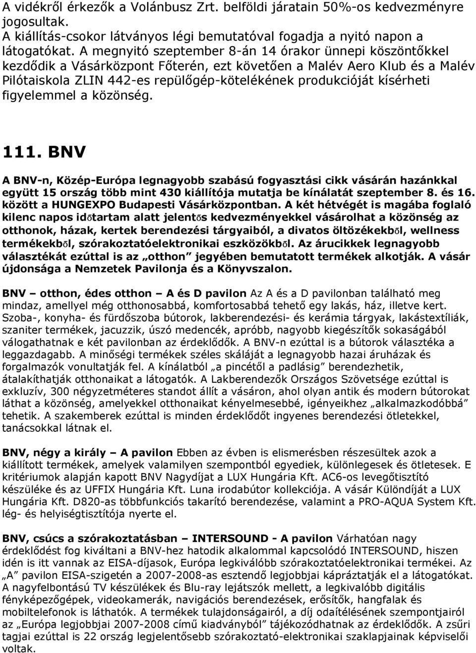 kísérheti figyelemmel a közönség. 111. BNV A BNV-n, Közép-Európa legnagyobb szabású fogyasztási cikk vásárán hazánkkal együtt 15 ország több mint 430 kiállítója mutatja be kínálatát szeptember 8.