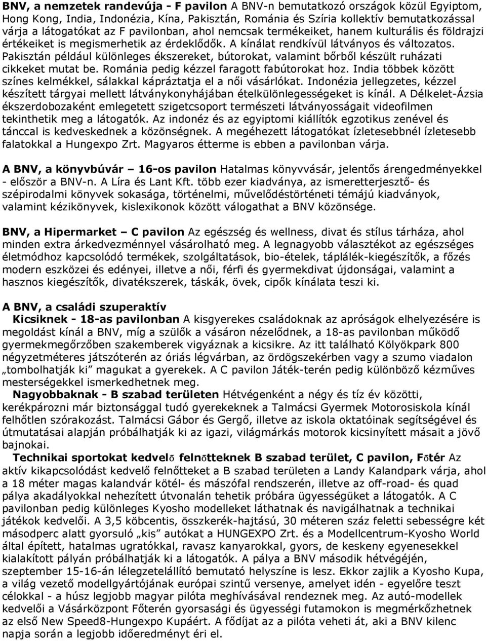 Pakisztán például különleges ékszereket, bútorokat, valamint bőrből készült ruházati cikkeket mutat be. Románia pedig kézzel faragott fabútorokat hoz.