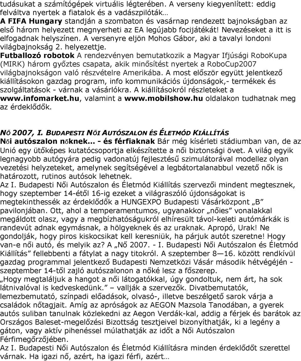 legújabb focijátékát! Nevezéseket a itt is elfogadnak helyszínen. A versenyre eljön Mohos Gábor, aki a tavalyi londoni világbajnokság 2. helyezettje.