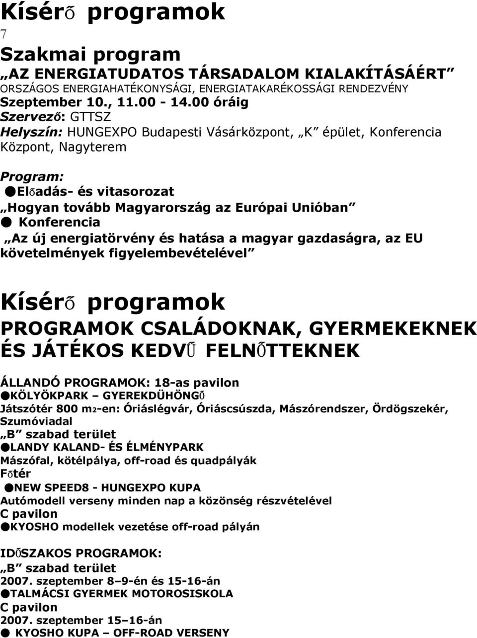 Az új energiatörvény és hatása a magyar gazdaságra, az EU követelmények figyelembevételével Kísérő programok PROGRAMOK CSALÁDOKNAK, GYERMEKEKNEK ÉS JÁTÉKOS KEDVŰ FELNŐTTEKNEK ÁLLANDÓ PROGRAMOK: 18-as