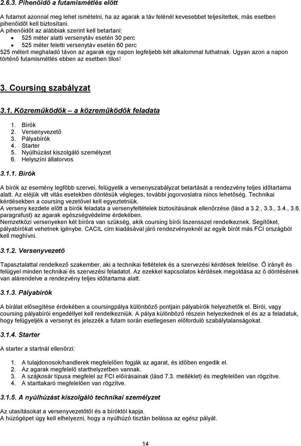 alkalommal futhatnak. Ugyan azon a napon történő futamismétlés ebben az esetben tilos! 3. Coursing szabályzat 3.1. Közreműködők a közreműködők feladata 1. Bírók 2. Versenyvezető 3. Pályabírók 4.