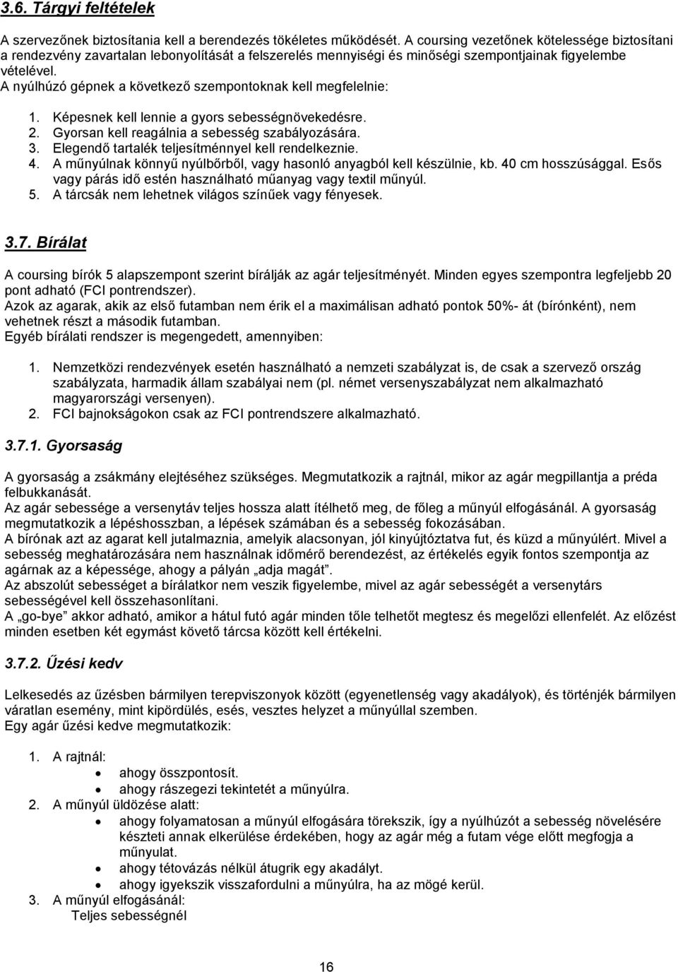 A nyúlhúzó gépnek a következő szempontoknak kell megfelelnie: 1. Képesnek kell lennie a gyors sebességnövekedésre. 2. Gyorsan kell reagálnia a sebesség szabályozására. 3.