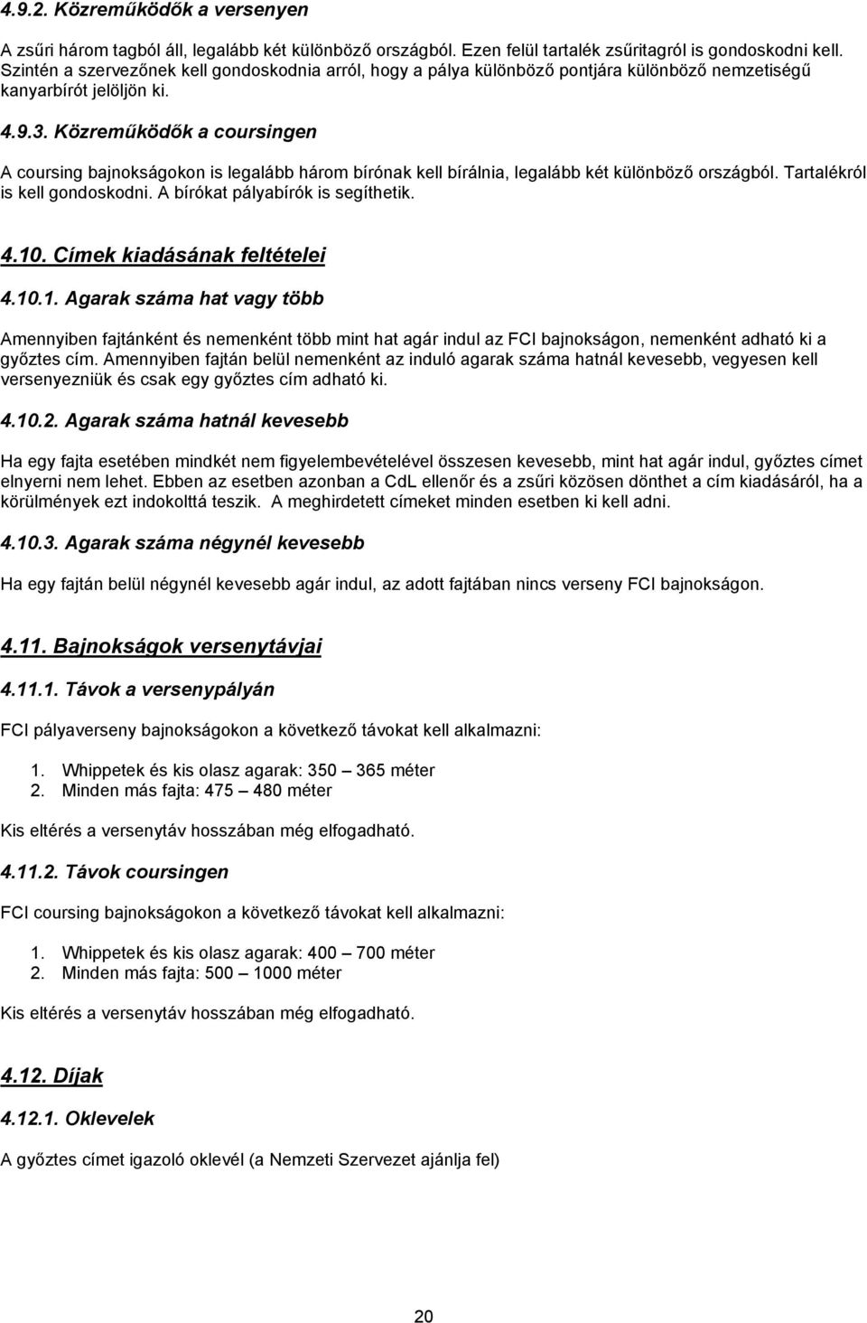 Közreműködők a coursingen A coursing bajnokságokon is legalább három bírónak kell bírálnia, legalább két különböző országból. Tartalékról is kell gondoskodni. A bírókat pályabírók is segíthetik. 4.10.