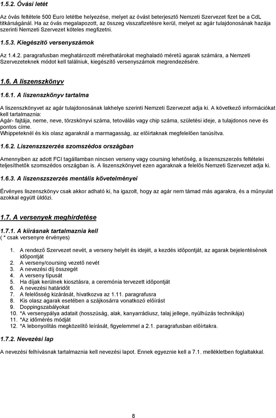 paragrafusban meghatározott mérethatárokat meghaladó méretű agarak számára, a Nemzeti Szervezeteknek módot kell találniuk, kiegészítő versenyszámok megrendezésére. 1.