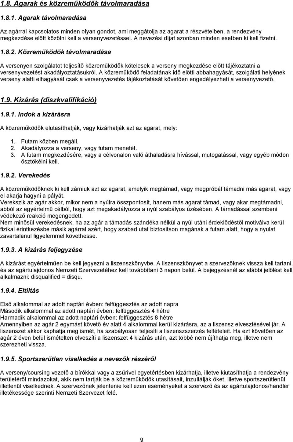 Közreműködők távolmaradása A versenyen szolgálatot teljesítő közreműködők kötelesek a verseny megkezdése előtt tájékoztatni a versenyvezetést akadályoztatásukról.