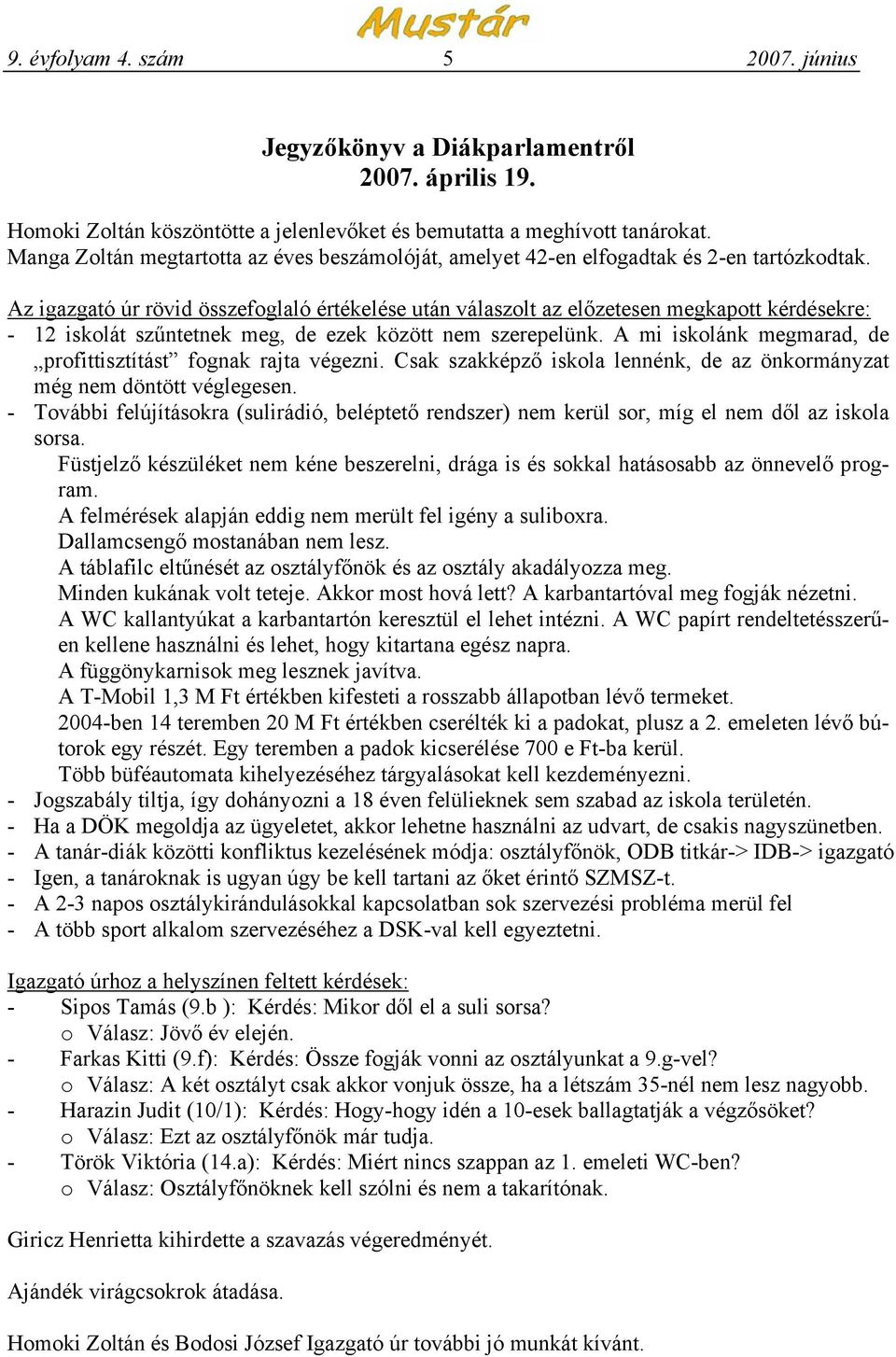 Az igazgató úr rövid összefoglaló értékelése után válaszolt az előzetesen megkapott kérdésekre: - 12 iskolát szűntetnek meg, de ezek között nem szerepelünk.