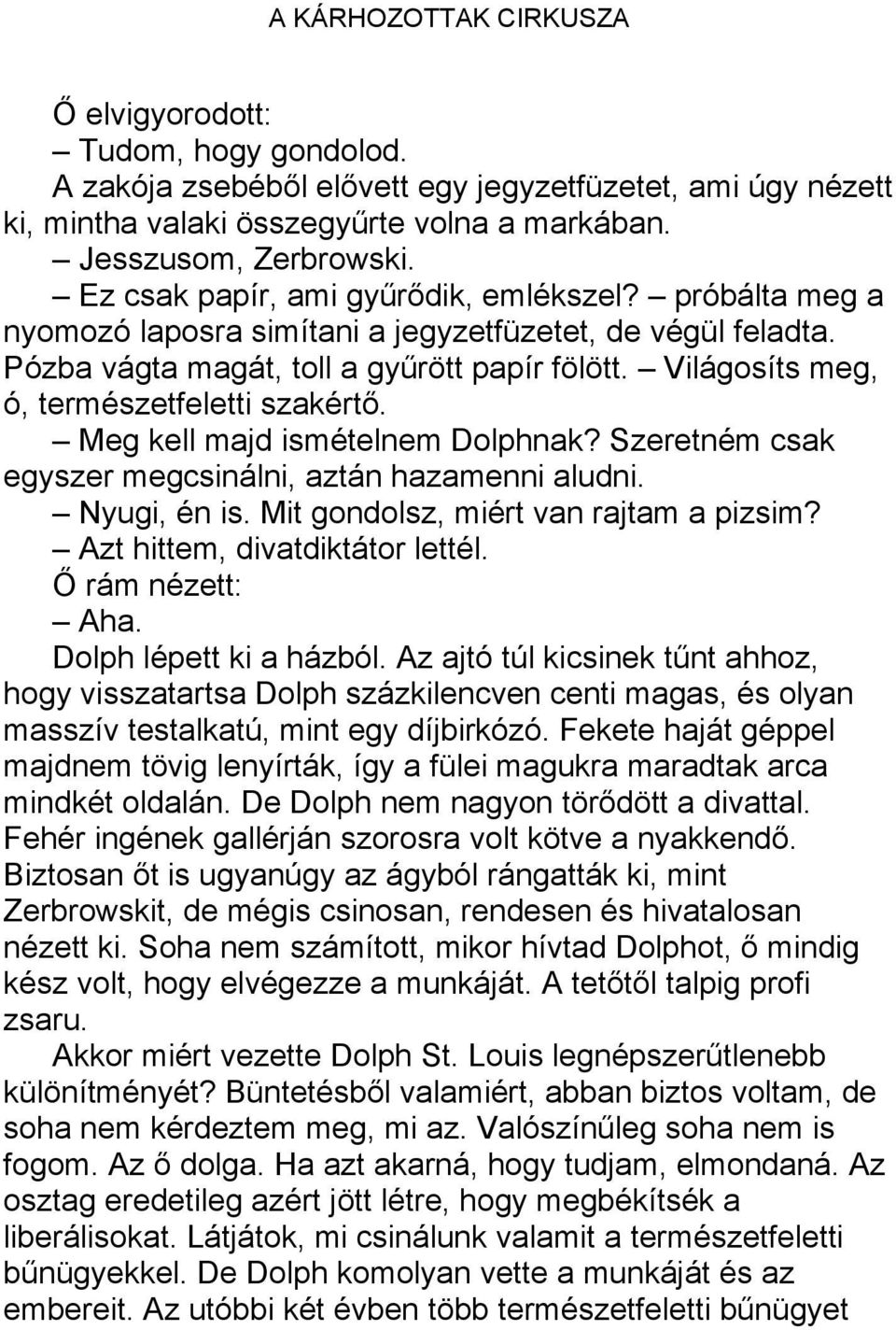 Világosíts meg, ó, természetfeletti szakértő. Meg kell majd ismételnem Dolphnak? Szeretném csak egyszer megcsinálni, aztán hazamenni aludni. Nyugi, én is. Mit gondolsz, miért van rajtam a pizsim?