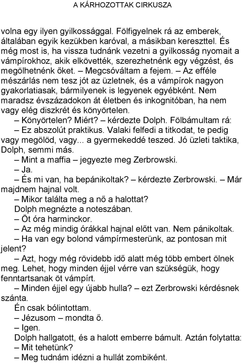 Az efféle mészárlás nem tesz jót az üzletnek, és a vámpírok nagyon gyakorlatiasak, bármilyenek is legyenek egyébként.