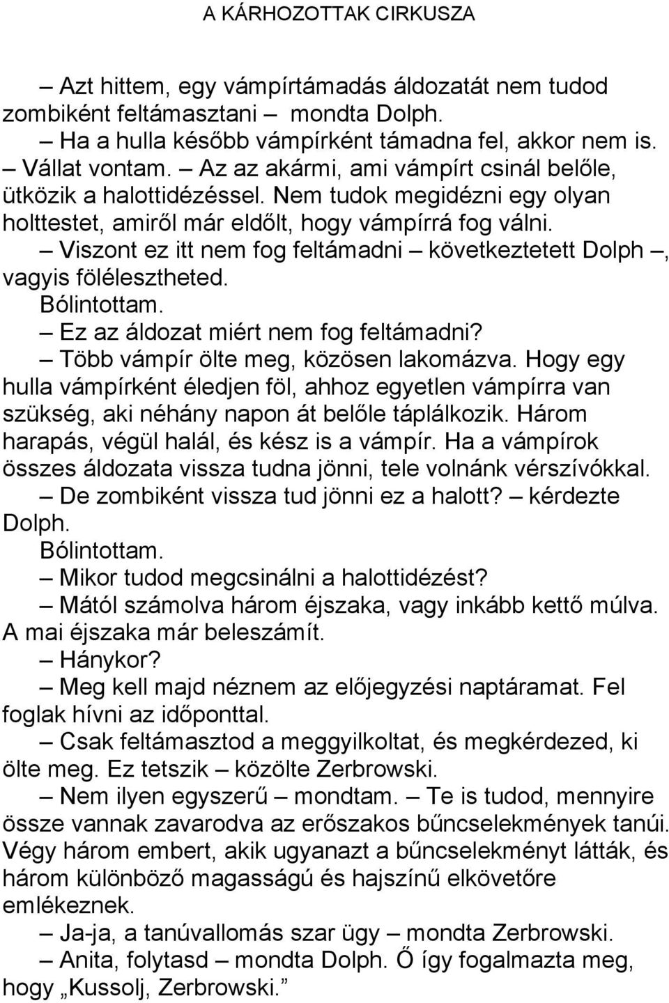 Viszont ez itt nem fog feltámadni következtetett Dolph, vagyis fölélesztheted. Bólintottam. Ez az áldozat miért nem fog feltámadni? Több vámpír ölte meg, közösen lakomázva.