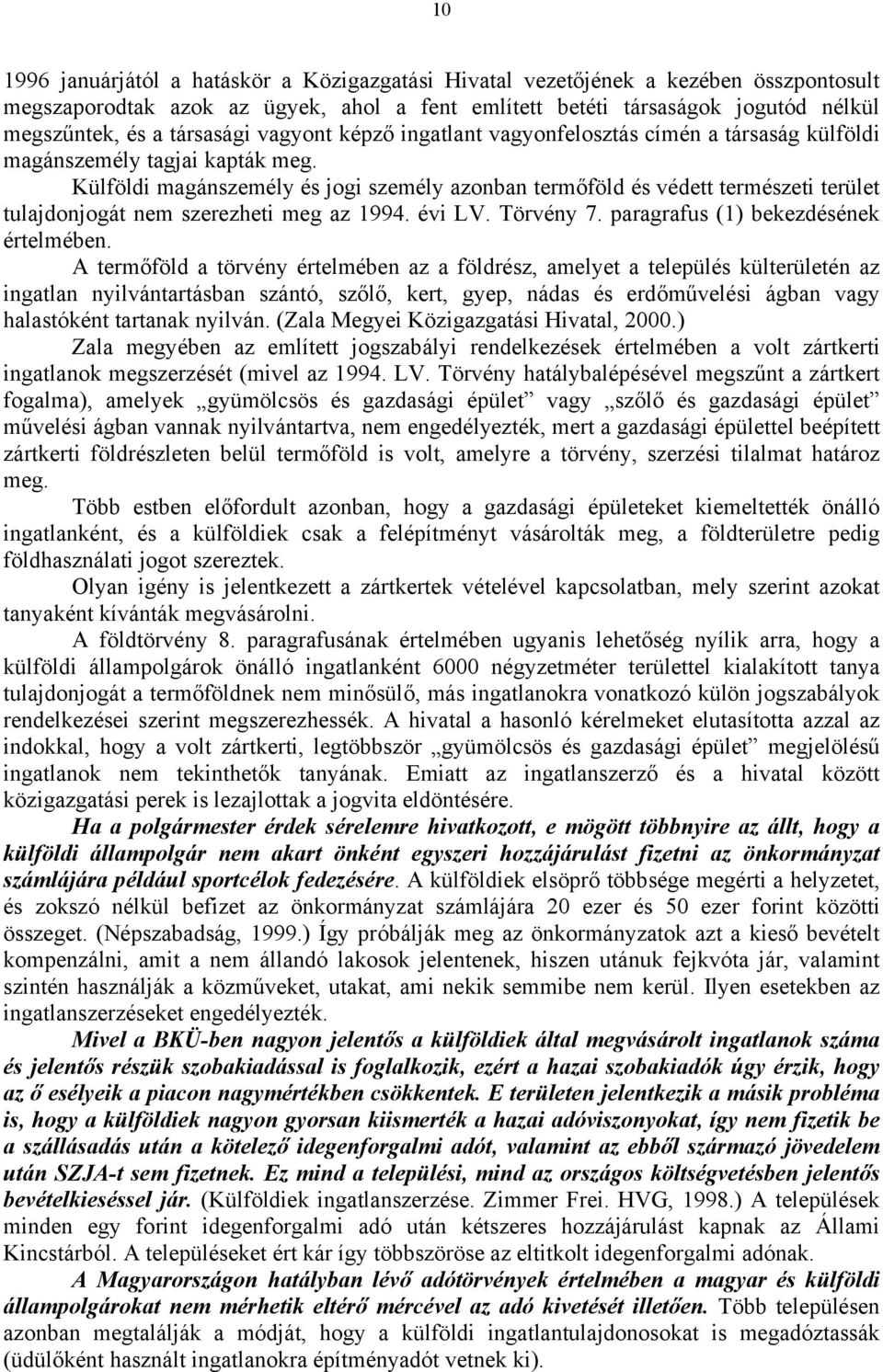 Külföldi magánszemély és jogi személy azonban termőföld és védett természeti terület tulajdonjogát nem szerezheti meg az 1994. évi LV. Törvény 7. paragrafus (1) bekezdésének értelmében.