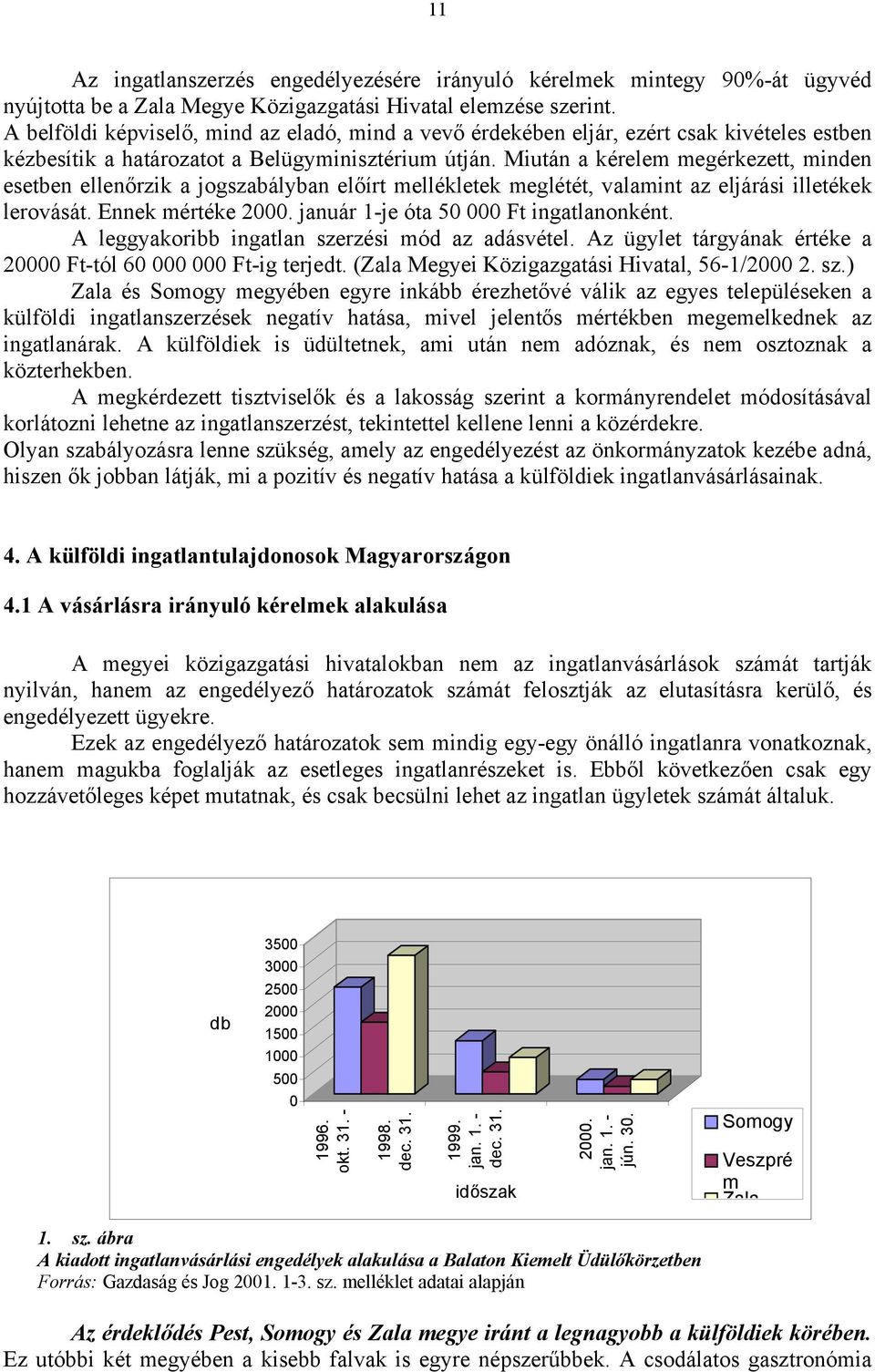 Miután a kérelem megérkezett, minden esetben ellenőrzik a jogszabályban előírt mellékletek meglétét, valamint az eljárási illetékek lerovását. Ennek mértéke 2000.