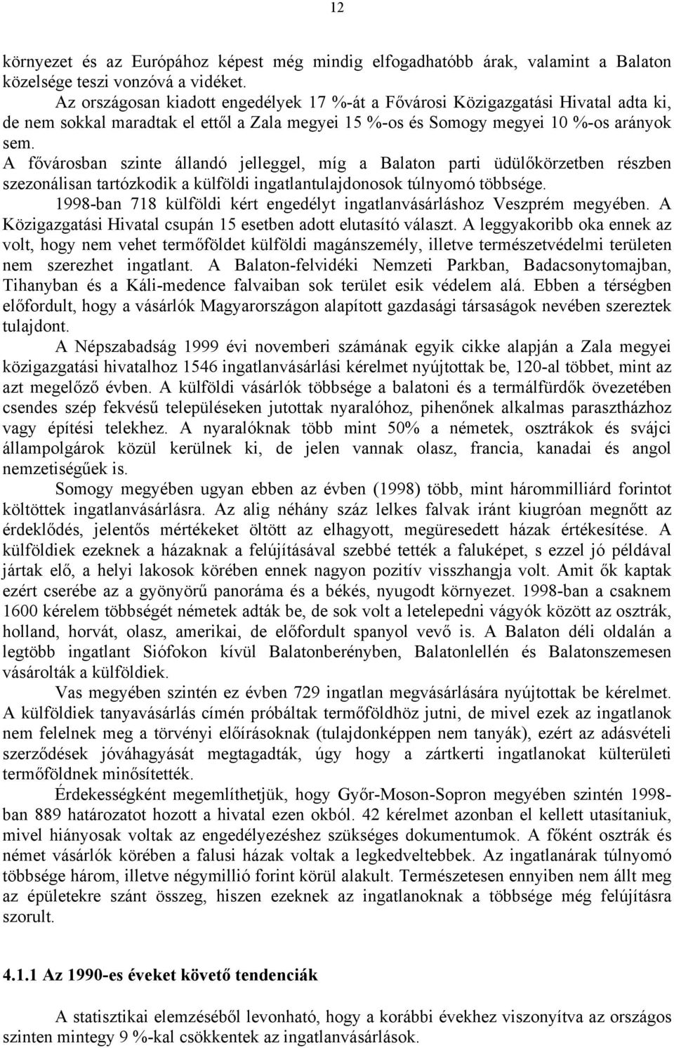 A fővárosban szinte állandó jelleggel, míg a Balaton parti üdülőkörzetben részben szezonálisan tartózkodik a külföldi ingatlantulajdonosok túlnyomó többsége.