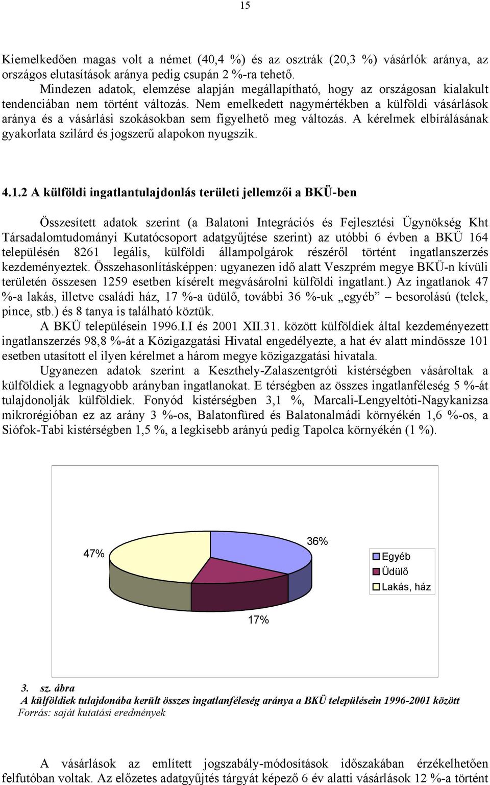 Nem emelkedett nagymértékben a külföldi vásárlások aránya és a vásárlási szokásokban sem figyelhető meg változás. A kérelmek elbírálásának gyakorlata szilárd és jogszerű alapokon nyugszik. 4.1.