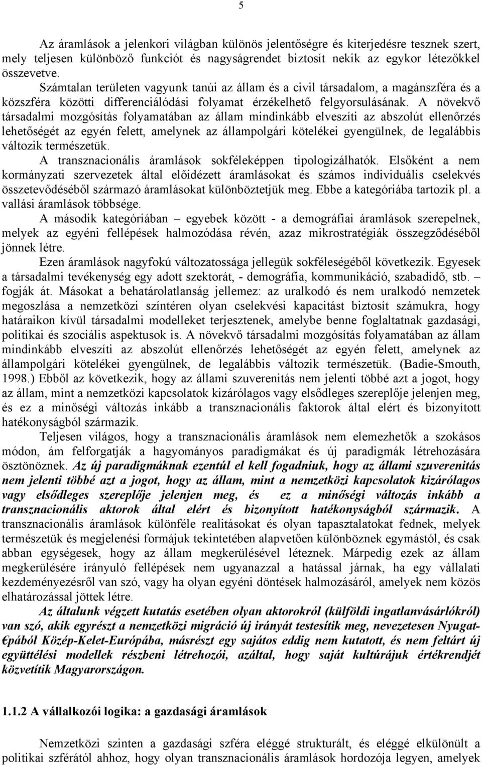 A növekvő társadalmi mozgósítás folyamatában az állam mindinkább elveszíti az abszolút ellenőrzés lehetőségét az egyén felett, amelynek az állampolgári kötelékei gyengülnek, de legalábbis változik