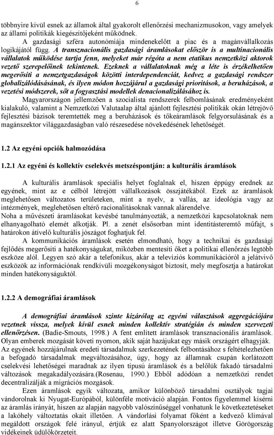 A transznacionális gazdasági áramlásokat először is a multinacionális vállalatok működése tartja fenn, melyeket már régóta a nem etatikus nemzetközi aktorok vezető szerepelőinek tekintenek.