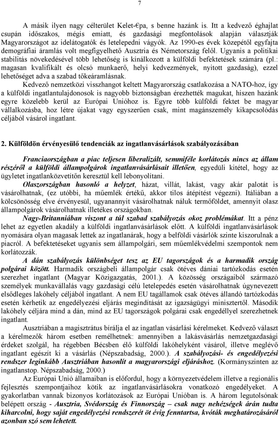 Az 1990-es évek közepétől egyfajta demográfiai áramlás volt megfigyelhető Ausztria és Németország felől.