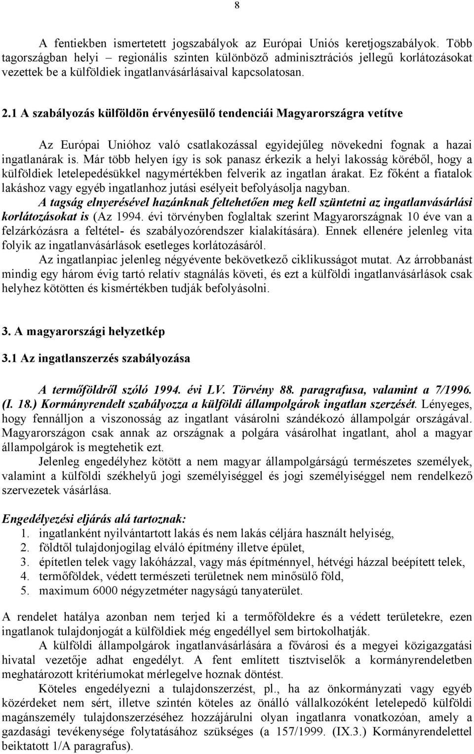 1 A szabályozás külföldön érvényesülő tendenciái Magyarországra vetítve Az Európai Unióhoz való csatlakozással egyidejűleg növekedni fognak a hazai ingatlanárak is.