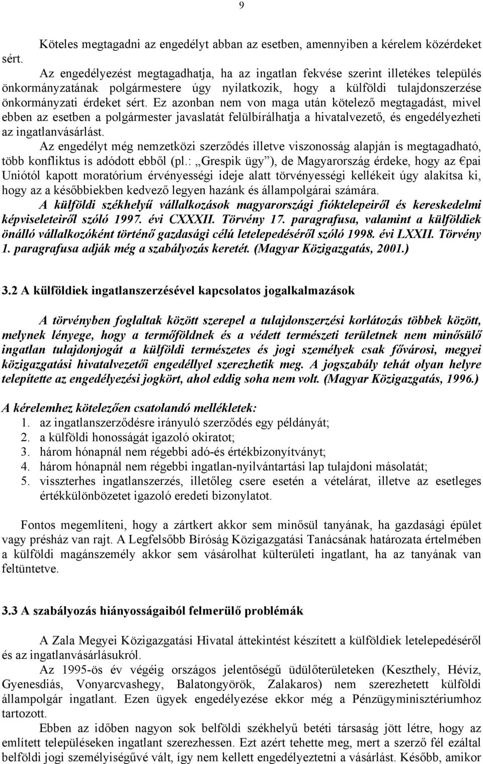 Ez azonban nem von maga után kötelező megtagadást, mivel ebben az esetben a polgármester javaslatát felülbírálhatja a hivatalvezető, és engedélyezheti az ingatlanvásárlást.