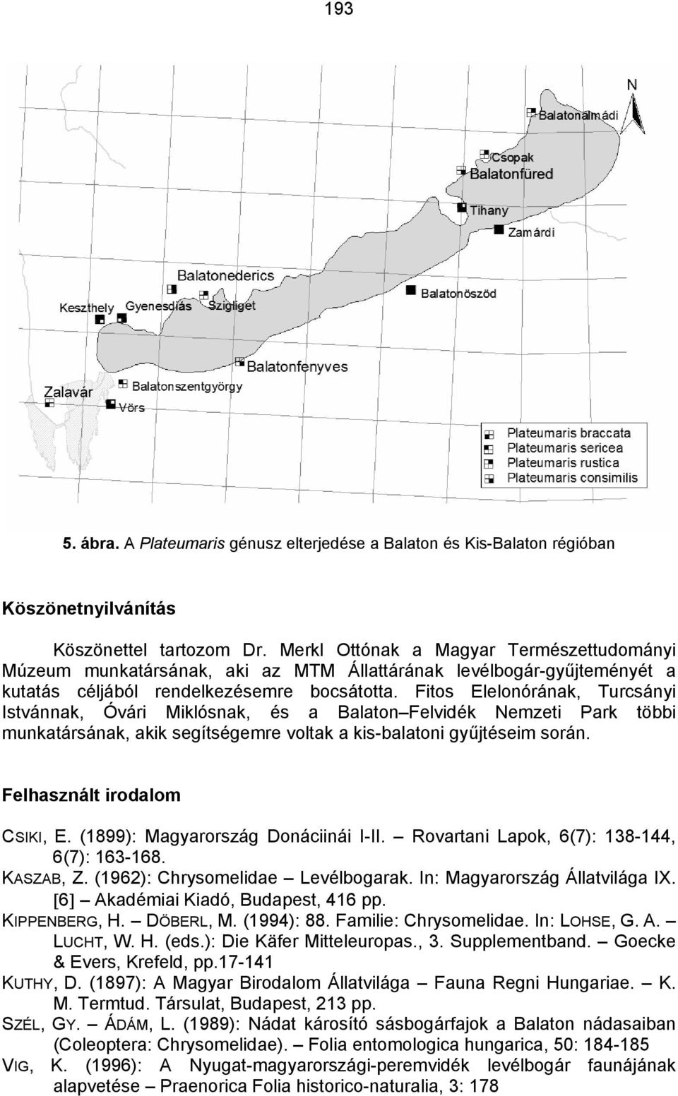 Fitos Elelonórának, Turcsányi Istvánnak, Óvári Miklósnak, és a Balaton Felvidék Nemzeti Park többi munkatársának, akik segítségemre voltak a kis-balatoni gyűjtéseim során.