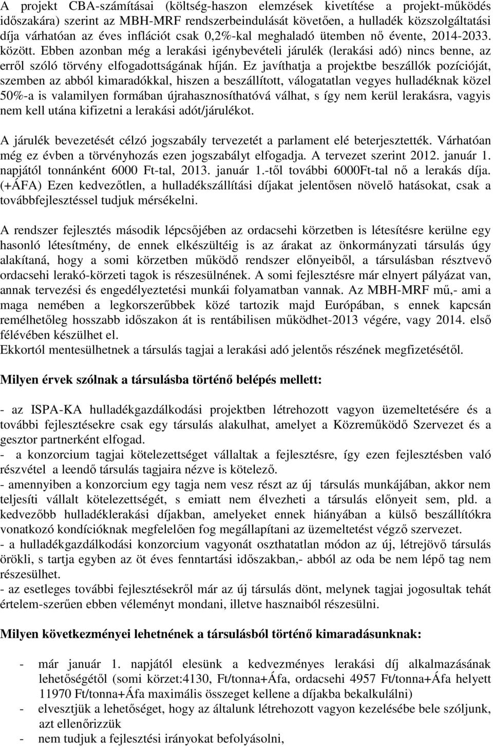 Ez javíthatja a projektbe beszállók pozícióját, szemben az abból kimaradókkal, hiszen a beszállított, válogatatlan vegyes hulladéknak közel 50%-a is valamilyen formában újrahasznosíthatóvá válhat, s