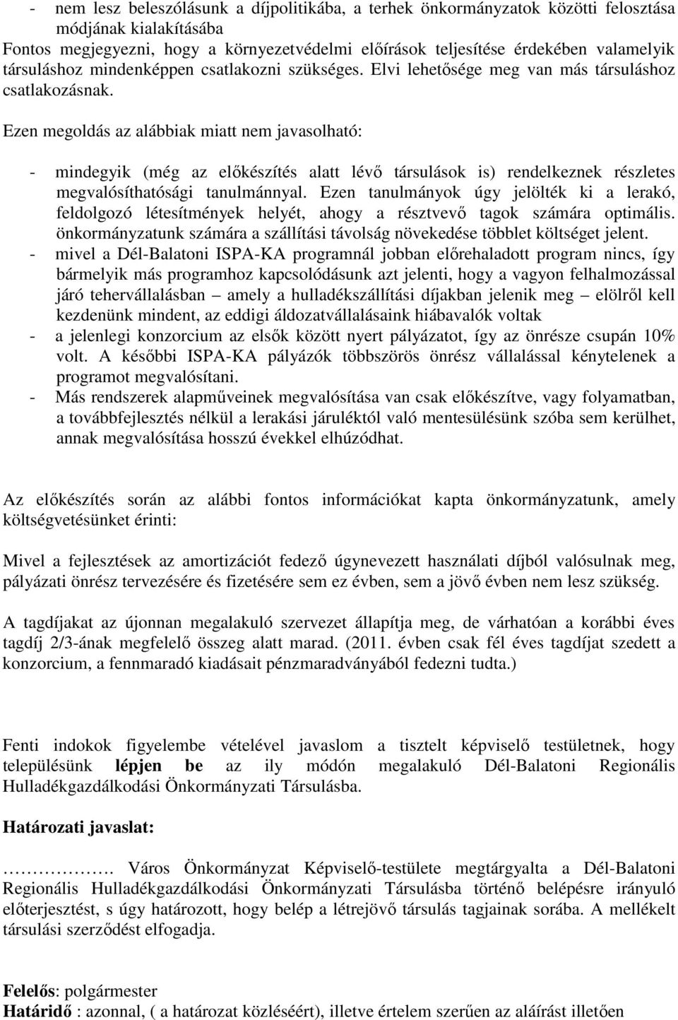 Ezen megoldás az alábbiak miatt nem javasolható: - mindegyik (még az előkészítés alatt lévő társulások is) rendelkeznek részletes megvalósíthatósági tanulmánnyal.