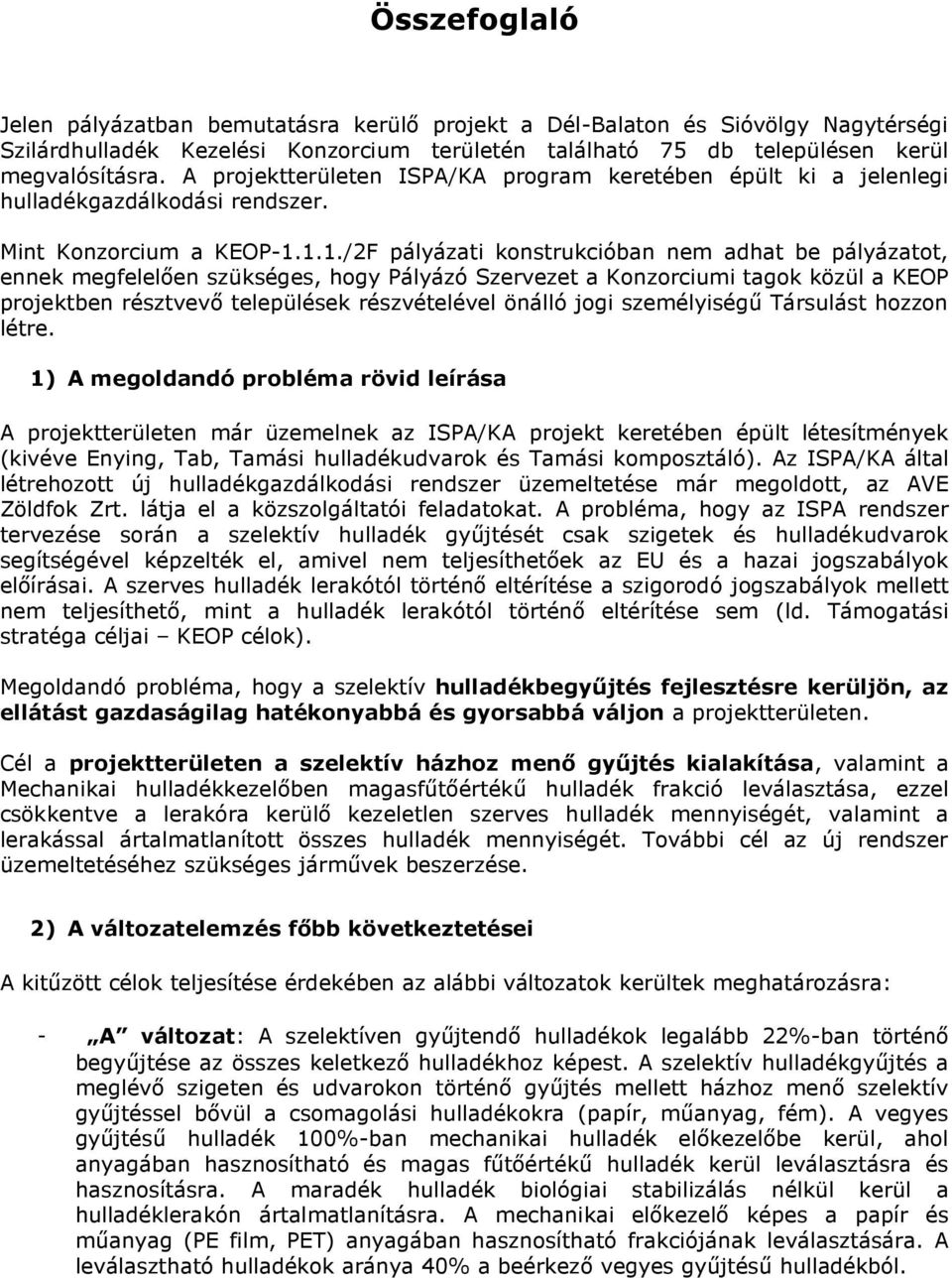 1.1./2F pályázati konstrukcióban nem adhat be pályázatot, ennek megfelelően szükséges, hogy Pályázó Szervezet a Konzorciumi tagok közül a KEOP projektben résztvevő települések részvételével önálló