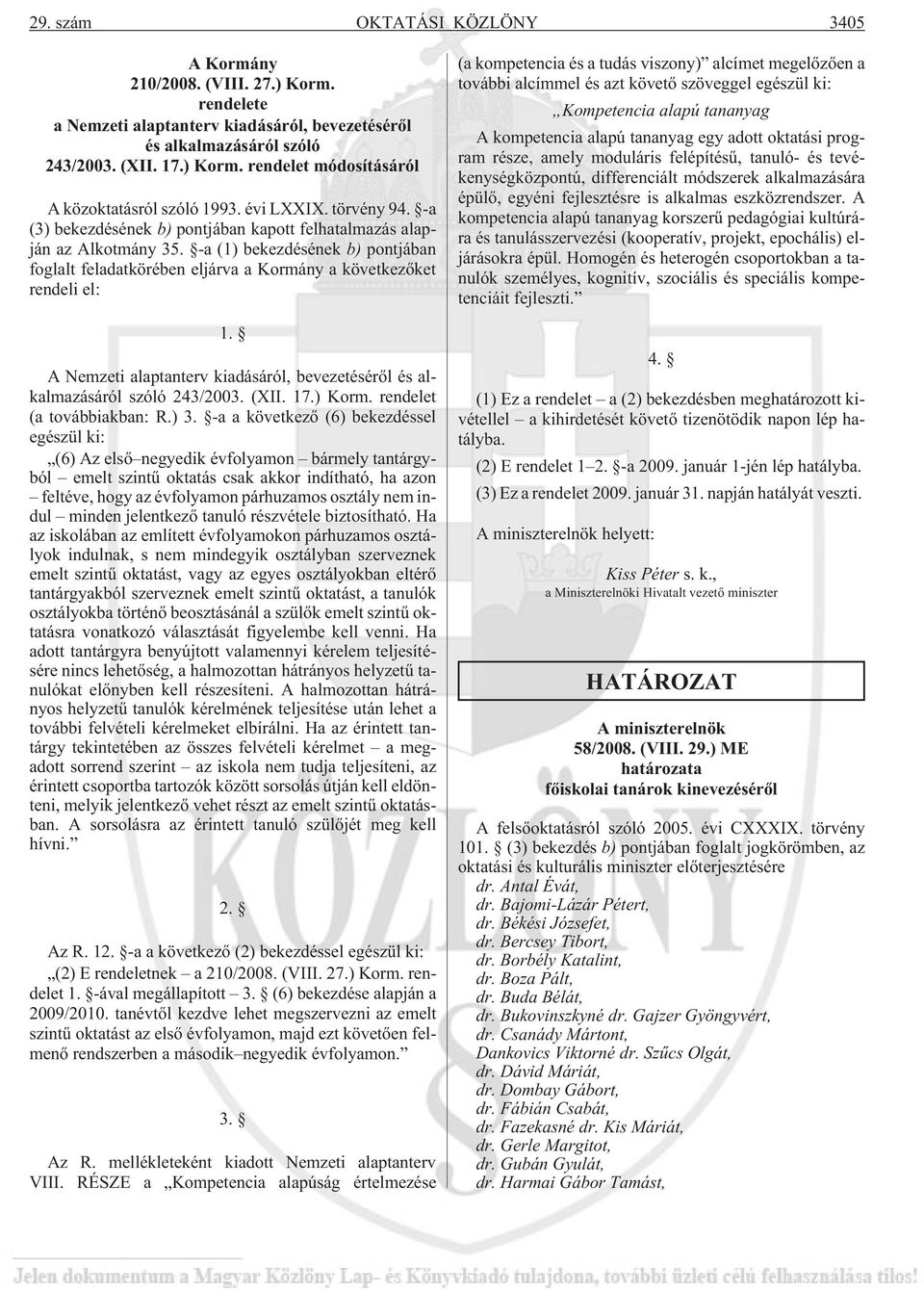 -a (1) bekezdésének b) pontjában foglalt feladatkörében eljárva a Kormány a következõket rendeli el: 1. A Nemzeti alaptanterv kiadásáról, bevezetésérõl és alkalmazásáról szóló 243/2003. (XII. 17.