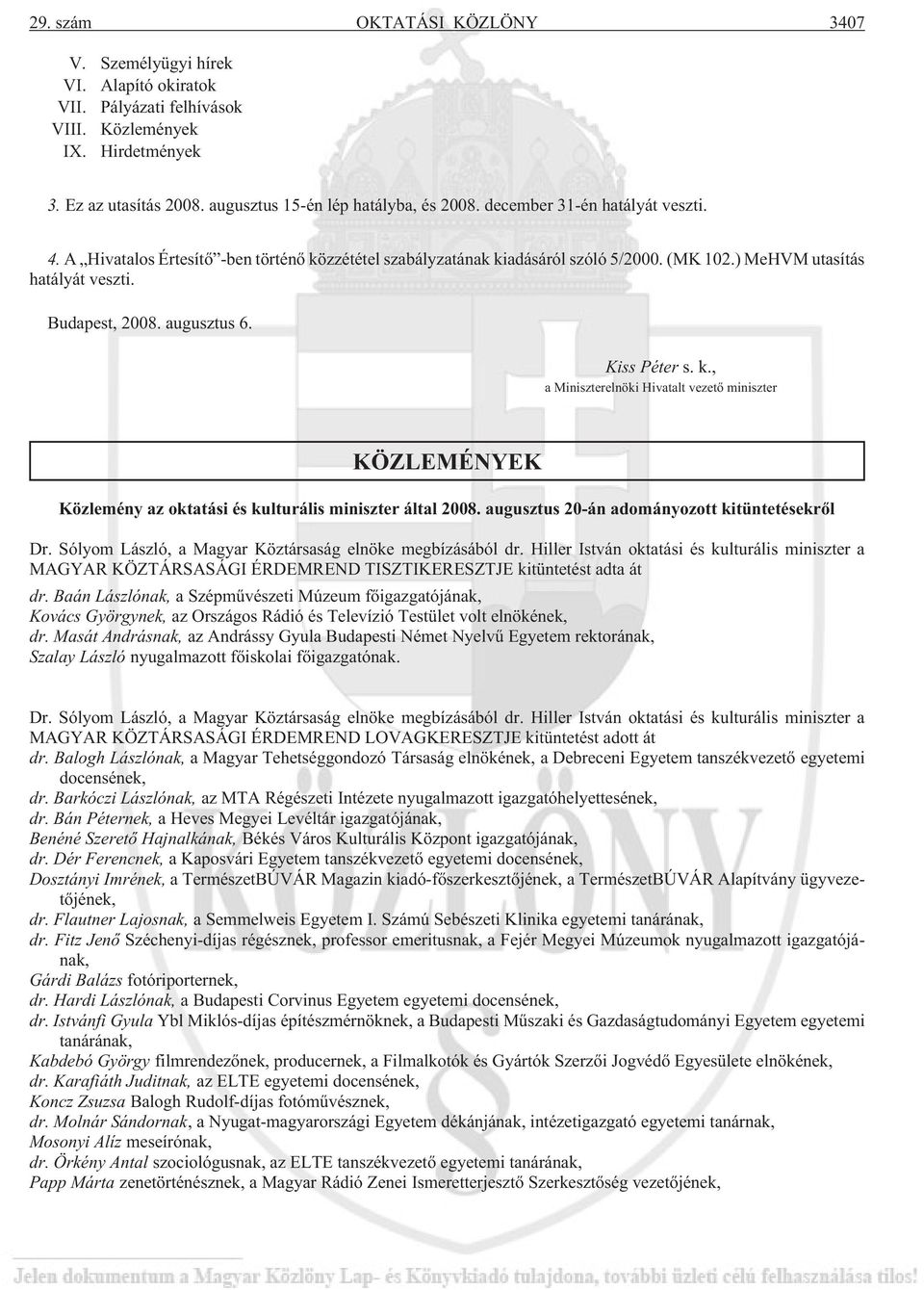 Kiss Péter s. k., a Miniszterelnöki Hivatalt vezetõ miniszter KÖZLEMÉNYEK Közlemény az oktatási és kulturális miniszter által 2008. augusztus 20-án adományozott kitüntetésekrõl Dr.